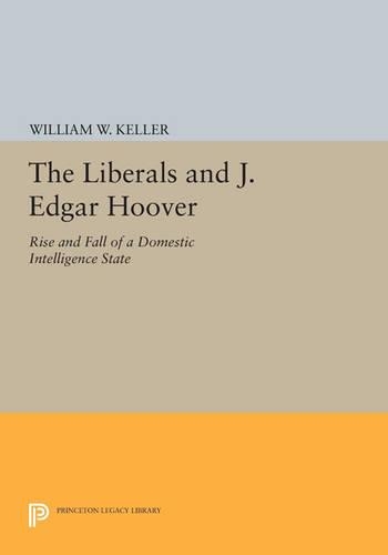 Бумажная книга «The Liberals and J. Edgar Hoover: Rise and Fall of a Domestic Intelligence State», автор Уильям В. Келлер - фото №1