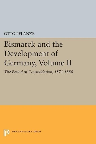 Бумажная книга «Bismarck and the Development of Germany, Volume II: The Period of Consolidation, 1871-1880», автор Отто Пфланце - фото №1