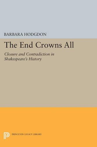 Паперова книга «The End Crowns All: Closure and Contradiction in Shakespeare's History», автор Барбара Ходждон - фото №1