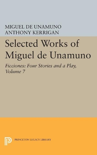 Бумажная книга «Selected Works of Miguel de Unamuno, Volume 7: Ficciones: Four Stories and a Play», автор Мигель де Унамуно - фото №1