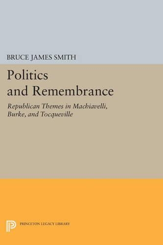 Бумажная книга «Politics and Remembrance: Republican Themes in Machiavelli, Burke, and Tocqueville», автор Брюс Джеймс Смит - фото №1