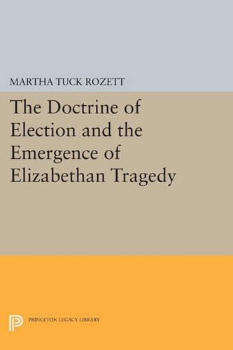 Бумажная книга «The Doctrine of Election and the Emergence of Elizabethan Tragedy», автор Марта Так Розетт - фото №1