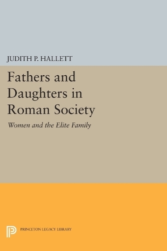Бумажная книга «Fathers and Daughters in Roman Society: Women and the Elite Family», автор Джудит П. Халлетт - фото №1