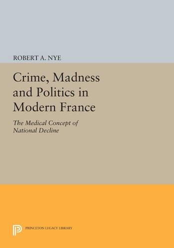 Бумажная книга «Crime, Madness and Politics in Modern France: The Medical Concept of National Decline», автор Роберт А. Най - фото №1
