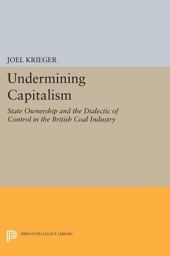 Бумажная книга «Undermining Capitalism: State Ownership and the Dialectic of Control in the British Coal Industry», автор Джоэл Кригер - фото №1