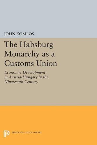 Бумажная книга «The Habsburg Monarchy as a Customs Union: Economic Development in Austria-Hungary in the Nineteenth Century», автор Джон Комлос - фото №1