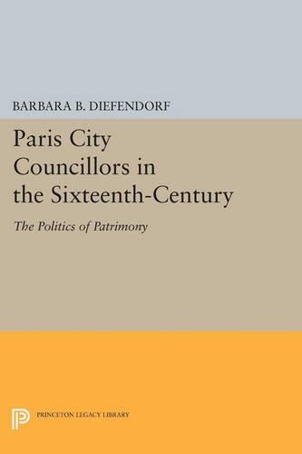 Паперова книга «Paris City Councillors in the Sixteenth-Century: The Politics of Patrimony», автор Барбара Б. Діфендорф - фото №1