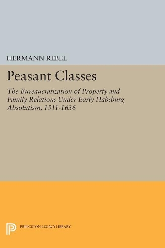 Бумажная книга «Peasant Classes: The Bureaucratization of Property and Family Relations Under Early Habsburg Absolutism, 1511-1636», автор Герман Ребель - фото №1