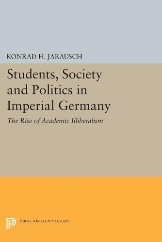 Паперова книга «Students, Society and Politics in Imperial Germany: The Rise of Academic Illiberalism», автор Конрад Х. Ярауш - фото №1