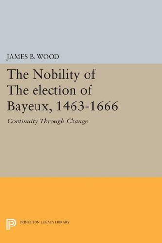 Паперова книга «The Nobility of the Election of Bayeux, 1463-1666: Continuity Through Change», автор Джеймс Б. Вуд - фото №1