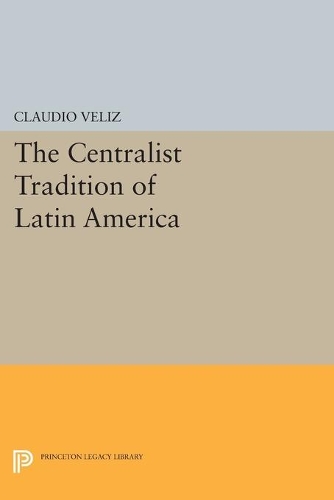 Бумажная книга «The Centralist Tradition of Latin America», автор Клаудио Велиз - фото №1