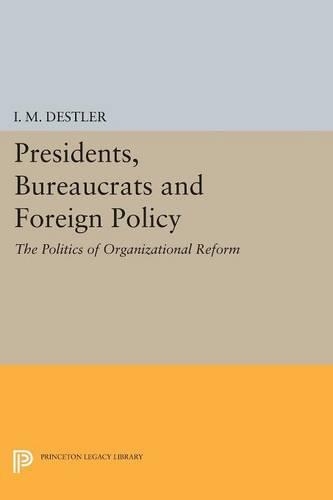 Бумажная книга «Presidents, Bureaucrats and Foreign Policy: The Politics of Organizational Reform», автор И. М. (Мак) Дестлер - фото №1