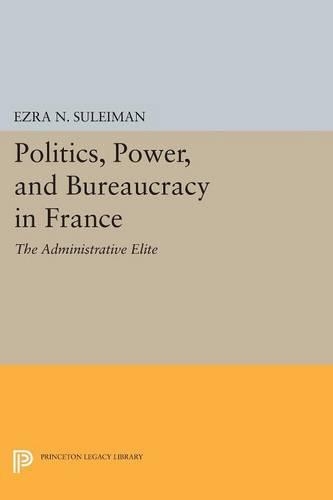 Бумажная книга «Politics, Power, and Bureaucracy in France: The Administrative Elite», автор Эзра Н. Сулейман - фото №1