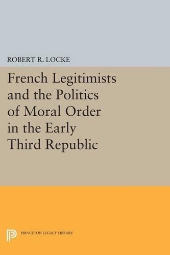 Бумажная книга «French Legitimists and the Politics of Moral Order in the Early Third Republic», автор Роберт Р. Лок - фото №1