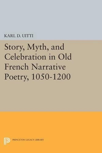 Бумажная книга «Story, Myth, and Celebration in Old French Narrative Poetry, 1050-1200», автор Карл Д. Уитти - фото №1