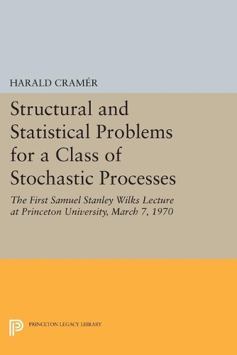[object Object] «Structural and Statistical Problems for a Class of Stochastic Processes: The First Samuel Stanley Wilks Lecture at Princeton University, March 7, 1970», автор Харальд Крамер - фото №1
