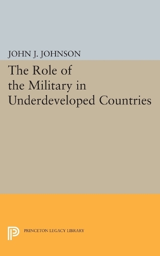 Бумажная книга «Role of the Military in Underdeveloped Countries», автор Джон Ашер Джонсон - фото №1