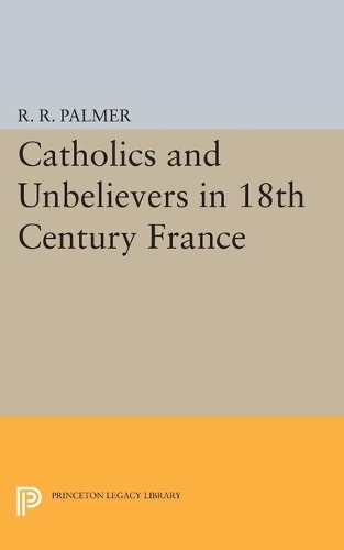 Бумажная книга «Catholics and Unbelievers in 18th Century France», автор Р. Р. Палмер - фото №1