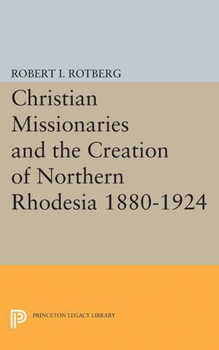 Бумажная книга «Christian Missionaries and the Creation of Northern Rhodesia 1880-1924», автор Роберт И. Ротберг - фото №1