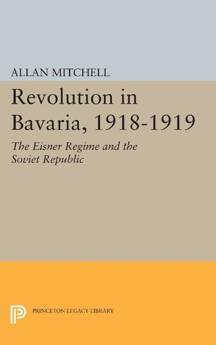 Бумажная книга «Revolution in Bavaria, 1918-1919: The Eisner Regime and the Soviet Republic», автор Аллан Митчелл - фото №1