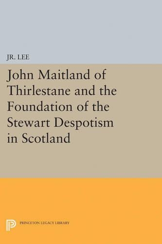 Бумажная книга «John Maitland of Thirlestane and the Foundation of the Stewart Despotism in Scotland», автор Морис Дюпон Ли-младший - фото №1