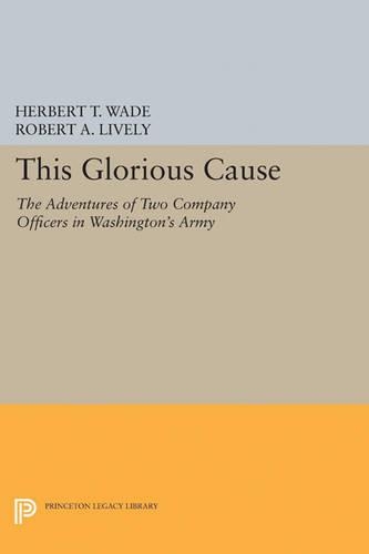 Бумажная книга «This Glorious Cause: The Adventures of Two Company Officers in Washington's Army», авторов Герберт Тредвелл Уэйд, Роберт А. Лайвли - фото №1