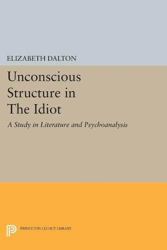 Бумажная книга «Unconscious Structure in The Idiot: A Study in Literature and Psychoanalysis», автор Элизабет Далтон - фото №1
