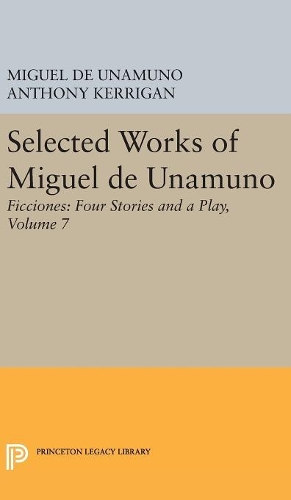 Бумажная книга «Selected Works of Miguel de Unamuno, Volume 7: Ficciones: Four Stories and a Play», автор Мигель де Унамуно - фото №1