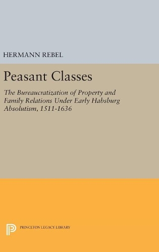 Бумажная книга «Peasant Classes: The Bureaucratization of Property and Family Relations Under Early Habsburg Absolutism, 1511-1636», автор Герман Ребель - фото №1