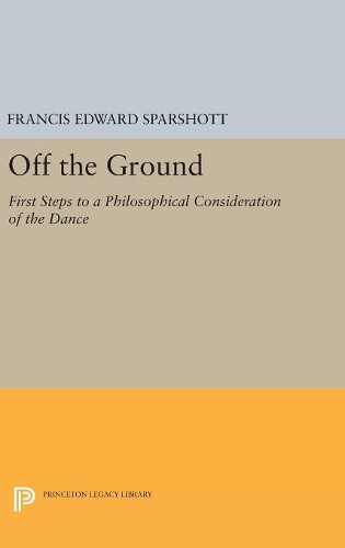 Бумажная книга «Off the Ground: First Steps to a Philosophical Consideration of the Dance», автор Фрэнсис Эдвард Спаршотт - фото №1