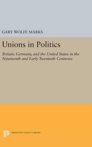 Бумажная книга «Unions in Politics: Britain, Germany, and the United States in the Nineteenth and Early Twentieth Centuries», автор Гэри Вулф Маркс - фото №1