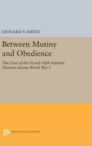 Бумажная книга «Between Mutiny and Obedience: The Case of the French Fifth Infantry Division during World War I», автор Леонард В. Смит - фото №1