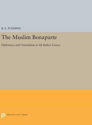 Бумажная книга «The Muslim Bonaparte: Diplomacy and Orientalism in Ali Pasha's Greece», автор К. Э. Флеминг - фото №1