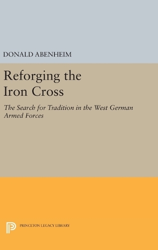 Бумажная книга «Reforging the Iron Cross: The Search for Tradition in the West German Armed Forces», автор Дональд Абенгейм - фото №1