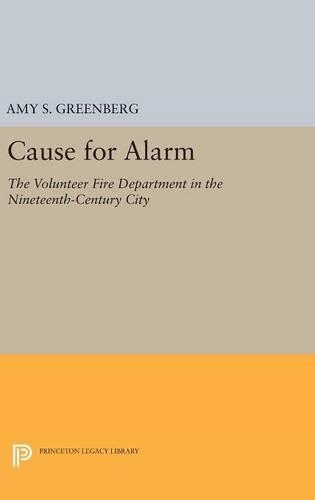 Бумажная книга «Cause for Alarm: The Volunteer Fire Department in the Nineteenth-Century City», автор Эми С. Гринберг - фото №1