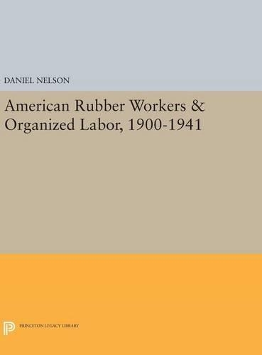 Бумажная книга «American Rubber Workers & Organized Labor, 1900-1941», автор Дэниел Нельсон - фото №1