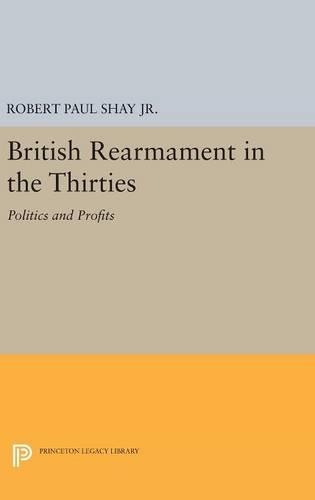 Бумажная книга «British Rearmament in the Thirties: Politics and Profits», автор Роберт Пол Шей - фото №1