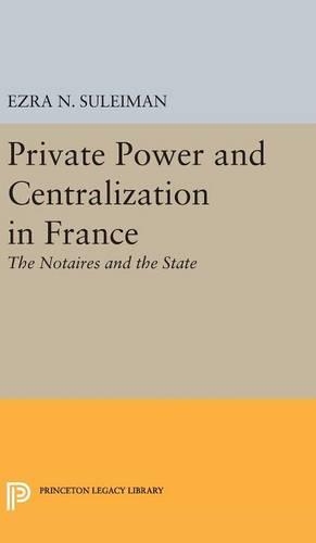 Бумажная книга «Private Power and Centralization in France: The Notaires and the State», автор Эзра Н. Сулейман - фото №1