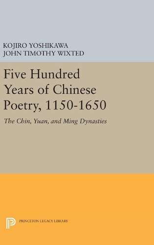 Паперова книга «Five Hundred Years of Chinese Poetry, 1150-1650: The Chin, Yuan, and Ming Dynasties», авторів Джон Тімоті Вікстед, Кодзіро Йосікава - фото №1