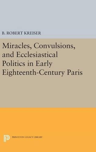 Бумажная книга «Miracles, Convulsions, and Ecclesiastical Politics in Early Eighteenth-Century Paris», автор Б. Роберт Крайзер - фото №1