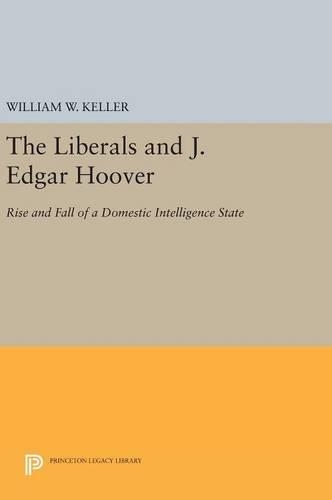 Бумажная книга «The Liberals and J. Edgar Hoover: Rise and Fall of a Domestic Intelligence State», автор Уильям В. Келлер - фото №1