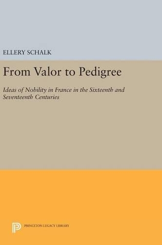 Паперова книга «From Valor to Pedigree: Ideas of Nobility in France in the Sixteenth and Seventeenth Centuries», автор Еллері Шалк - фото №1