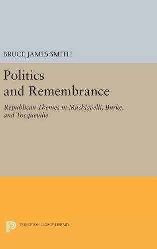 Бумажная книга «Politics and Remembrance: Republican Themes in Machiavelli, Burke, and Tocqueville», автор Брюс Джеймс Смит - фото №1