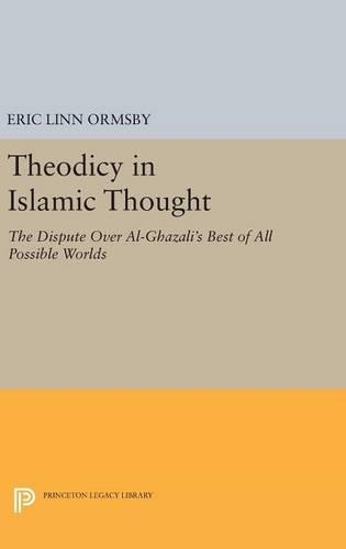 Бумажная книга «Theodicy in Islamic Thought: The Dispute Over Al-Ghazali's Best of All Possible Worlds», автор Эрик Линн Ормсби - фото №1