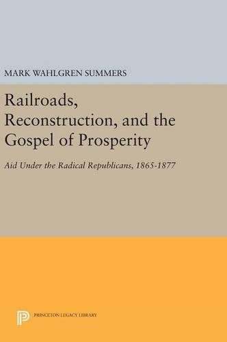 Бумажная книга «Railroads, Reconstruction, and the Gospel of Prosperity: Aid Under the Radical Republicans, 1865-1877», автор Марк Уолгрен Саммерс - фото №1