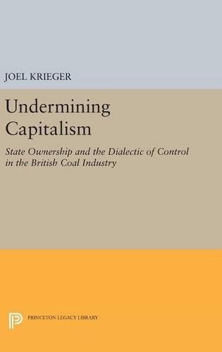 Бумажная книга «Undermining Capitalism: State Ownership and the Dialectic of Control in the British Coal Industry», автор Джоэл Кригер - фото №1