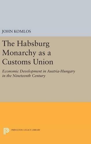 Бумажная книга «The Habsburg Monarchy as a Customs Union: Economic Development in Austria-Hungary in the Nineteenth Century», автор Джон Комлос - фото №1