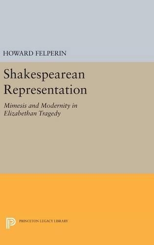 Бумажная книга «Shakespearean Representation: Mimesis and Modernity in Elizabethan Tragedy», автор Говард Фельперин - фото №1