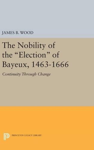 Бумажная книга «The Nobility of the Election of Bayeux, 1463-1666: Continuity Through Change», автор Джеймс Б. Вуд - фото №1