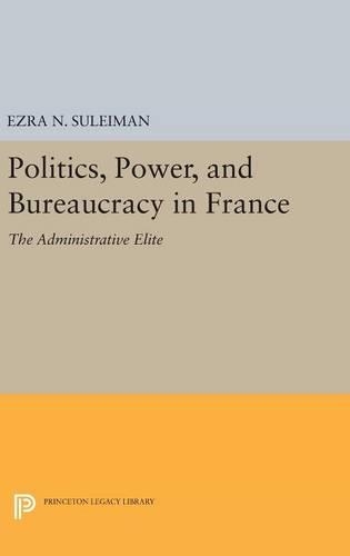 Бумажная книга «Politics, Power, and Bureaucracy in France: The Administrative Elite», автор Эзра Н. Сулейман - фото №1